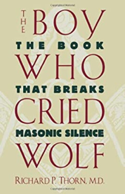 The Boy Who Cried Wolf : The Book That Breaks Masonic Silence Ric