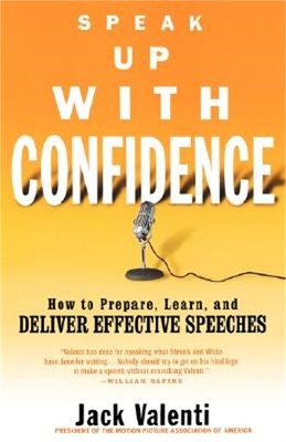 Speak Up with Confidence: How to Prepare, Learn, and Deliver Effective Speeches