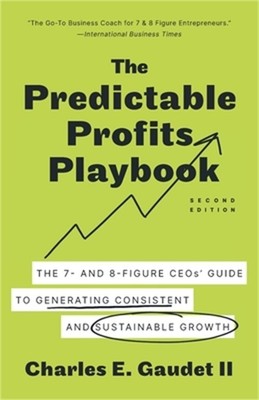 The Predictable Profits Playbook: The 7- and 8-Figure CEOs' Guide to Generating
