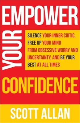 Empower Your Confidence: Silence Your Inner Critic, Free Up Your Mind from Obses