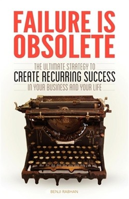 Failure Is Obsolete: The Ultimate Strategy to Create Recurring Success in Your B