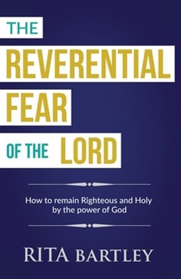 The Reverential Fear of the Lord: How to be Kept Righteous and Holy by the po...