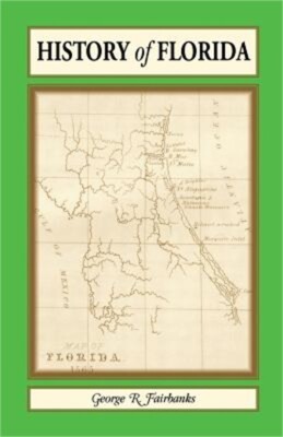 History of Florida: From Its Discovery by Ponce de Leon in 1512 to the Close of
