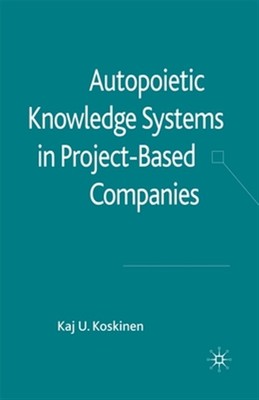 Autopoietic Knowledge Systems in Project-based Companies, Paperback by Koskin...
