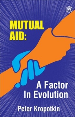 The Mutual Aid A Factor in Evolution (Paperback or Softback)
