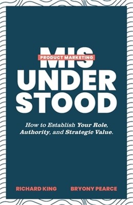 Product Marketing Misunderstood: How to Establish Your Role, Authority, and Stra