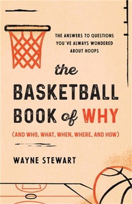 The Basketball Book of Why (and Who, What, When, Where, and How): The Answers to