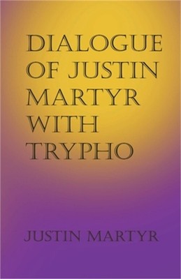 Dialogue of Justin Martyr with Trypho (Paperback or Softback)