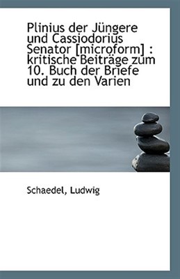 Plinius Der Jungere Und Cassiodorius Senator [Microform] : Kritische Beitrage...