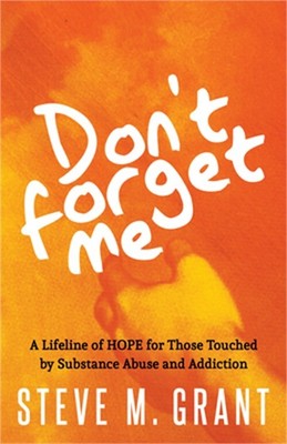 Don't Forget Me: A Lifeline of Hope for Those Touched by Substance Abuse and Add