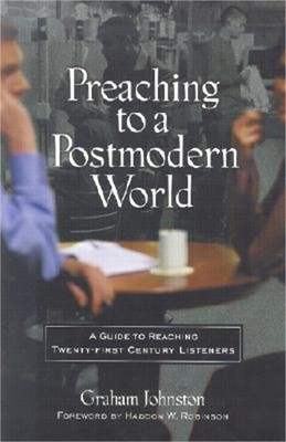Preaching to a Postmodern World: A Guide to Reaching Twenty-First-Century Listen