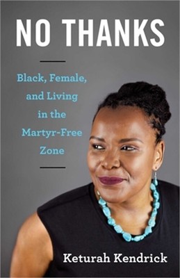 No Thanks: Black, Female, and Living in the Martyr-Free Zone (Paperback or Softb