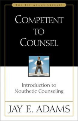Competent to Counsel : Introduction to Nouthetic Counseling Jay E