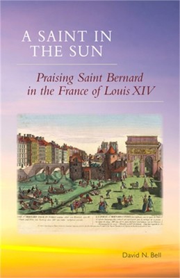 Saint in the Sun: Praising Saint Bernard in the France of Louis XIV (Paperback o