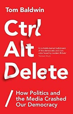 Ctrl Alt Delete : How Politics and the Media Crashed Our Democrac