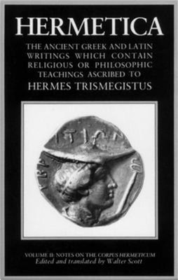 Hermetica Volume 2 Notes on the Corpus Hermeticum: The Ancient Greek and Latin W