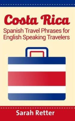 Costa Rica: Spanish Travel Phrases For English Speaking Travelers: The Most...