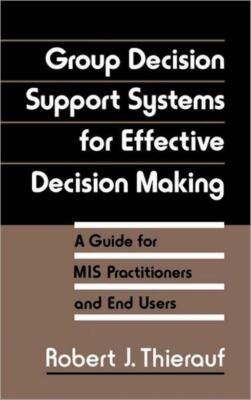 Group Decision Support Systems For Effective Decision Making: A Guide For M...