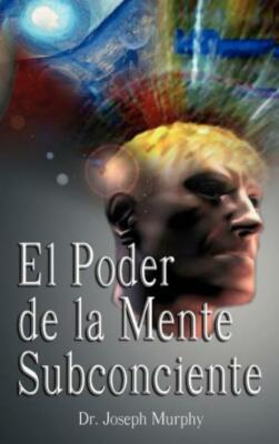El Poder De La Mente Subconsciente ( The Power Of The Subconscious Mind )