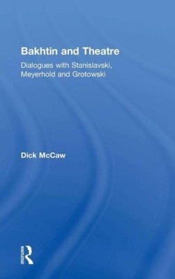 Bakhtin And Theatre: Dialogues With Stanislavski, Meyerhold And Grotowski