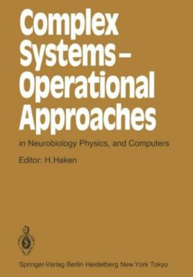 Complex Systems -- Operational Approaches In Neurobiology, Physics, And Com...