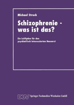 Schizophrenie -- Was Ist Das?: Ein Leitfaden F?R Den Psychiatrisch Interess...