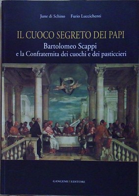Di schino IL CUOCO SEGRETO DEI PAPI. BARTOLOMEO SCAPPI E LA CONFRATERNITA
