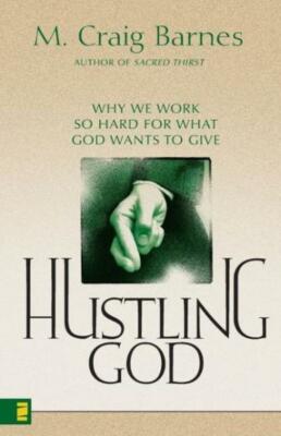 Hustling God: Why We Work So Hard For What God Wants To Give