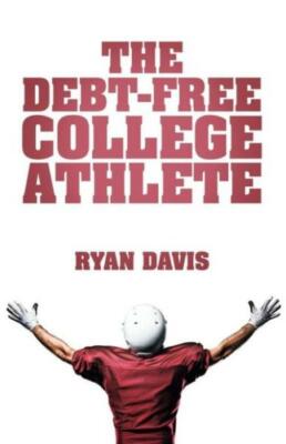 The Debt-Free College Athlete: Attend Your Dream School  Get Recruited  Gra...