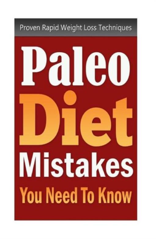 Paleo Diet Mistakes You Need To Know: Proven Rapid Weight