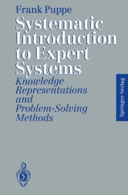 Systematic Introduction To Expert Systems: Knowledge Representations And Pr...
