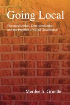 Going Local: Decentralization, Democratization, And The Promise Of Good Gov...