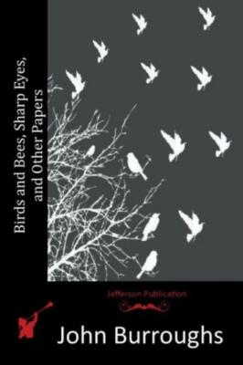 Birds And Bees, Sharp Eyes, And Other Papers