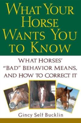 What Your Horse Wants You To Know: What Horses' Bad Behavior Means, And How...