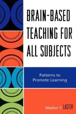Brain-Based Teaching For All Subjects: Patterns To Promote Learning