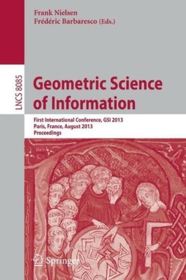 Geometric Science Of Information: First International Conference, Gsi 2013,...