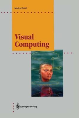Visual Computing: The Integration Of Computer Graphics, Visual Perception A...