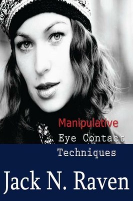 Manipulative Eye Contact Techniques: Install Thoughts And Feelings Just Wit...