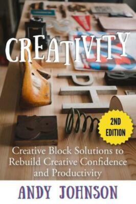 Creativity: Creative Block Solutions To Rebuild Creative Confidence And Pro...
