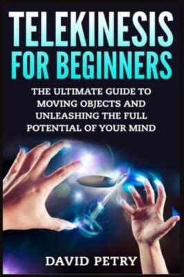 Telekinesis For Beginners: The Ultimate Guide To Moving Objects And Unleash...