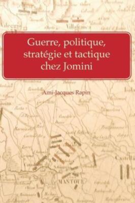 Guerre, Politique, Strategie Et Tactique Chez Jomini