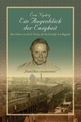 Ein Augenblick Der Ewigkeit Das Leben Von Ernest Nyary, Des Erzbischofs Von...