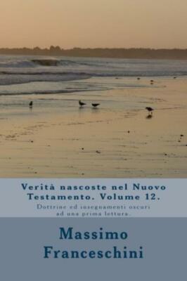 Verit? Nascoste Nel Nuovo Testamento  Volume 12 : Dottrine Ed Insegnamenti ...