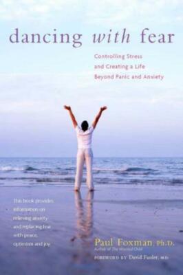 Dancing With Fear: Controlling Stress And Creating A Life Beyond Panic And ...