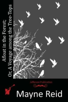 Afloat In The Forest; Or, A Voyage Among The Tree-Tops