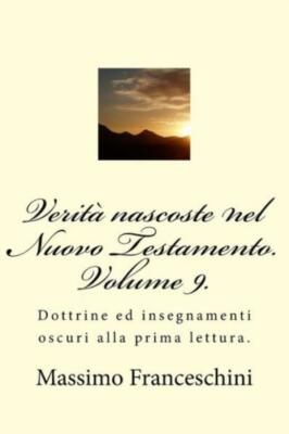 Verit? Nascoste Nel Nuovo Testamento  Volume 9 : Dottrine Ed Insegnamenti O...