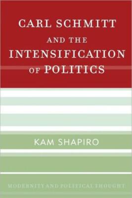 Carl Schmitt And The Intensification Of Politics