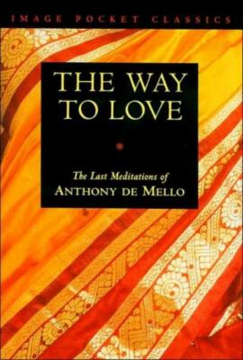 Way To Love: The Last Meditations Of Anthony De Mello