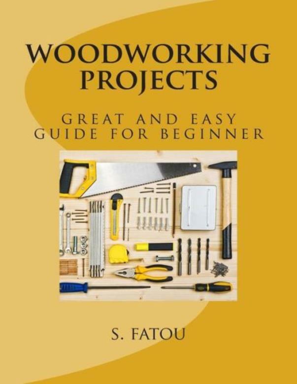 Woodworking Projects: Great And Easy Guide For Beginner