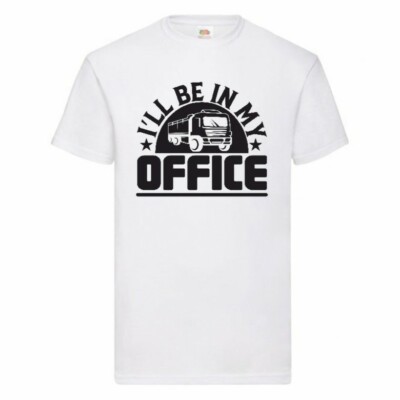 I'll Be In My Office Lorry Driver T Shirt Small-2XL
